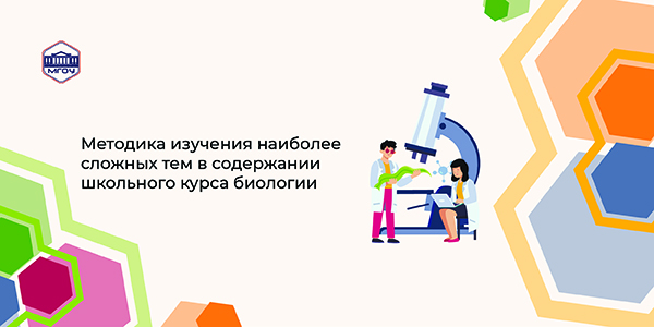 Методика изучения наиболее сложных тем в содержании школьного курса биологии